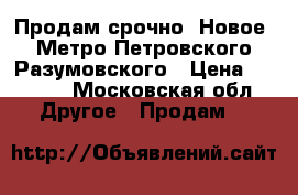 Продам срочно. Новое. Метро Петровского-Разумовского › Цена ­ 4 000 - Московская обл. Другое » Продам   